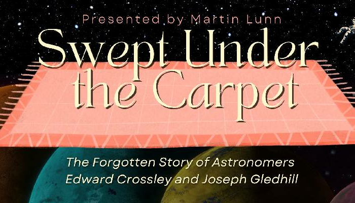 Swept Under the Carpet: the forgotten story of astronomers Edward Crossley and Joseph Gledhill – Presented by Martin Lunn